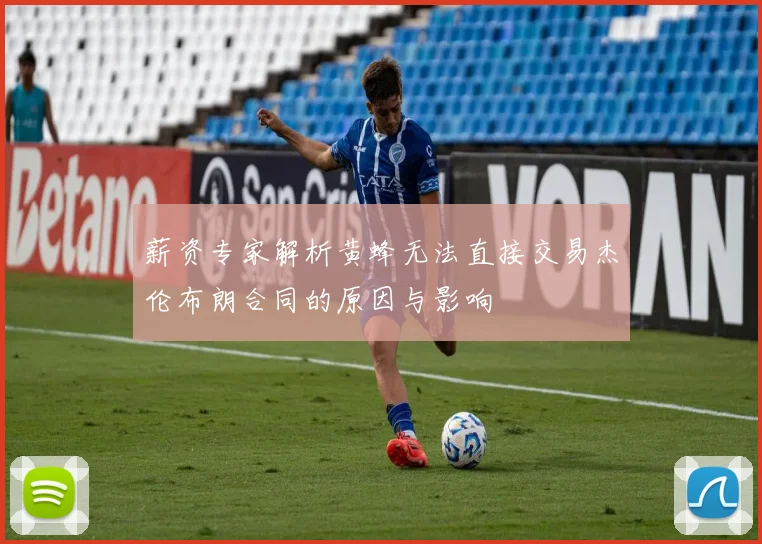 薪资专家解析黄蜂无法直接交易杰伦布朗合同的原因与影响