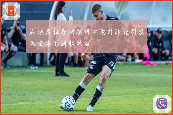 瓜迪奥拉告别演讲中意外脏话引发天空体育道歉风波